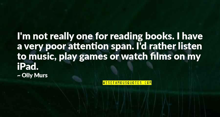 Outstreaming Quotes By Olly Murs: I'm not really one for reading books. I
