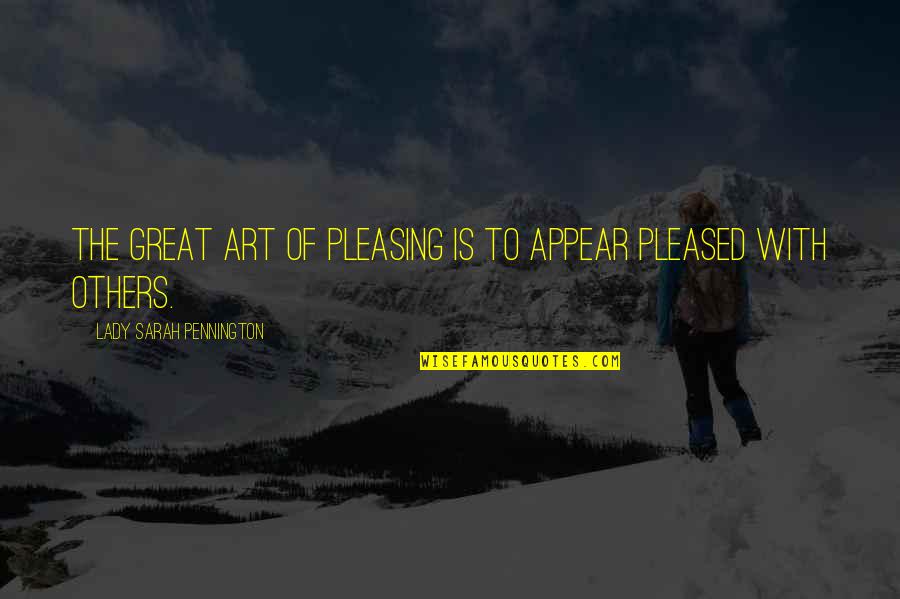 Outstreams Quotes By Lady Sarah Pennington: The great art of pleasing is to appear