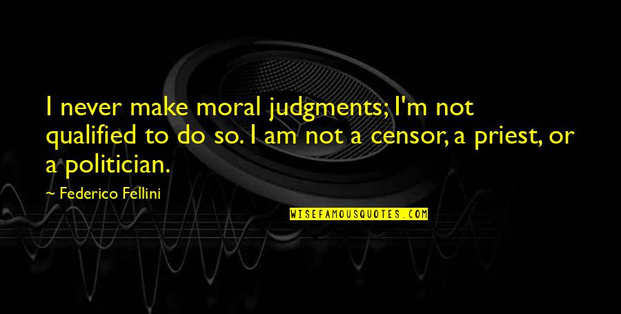Outstreched Quotes By Federico Fellini: I never make moral judgments; I'm not qualified Outstreched Quotes By Federico Fellini: I never make moral judgments; I'm not qualified