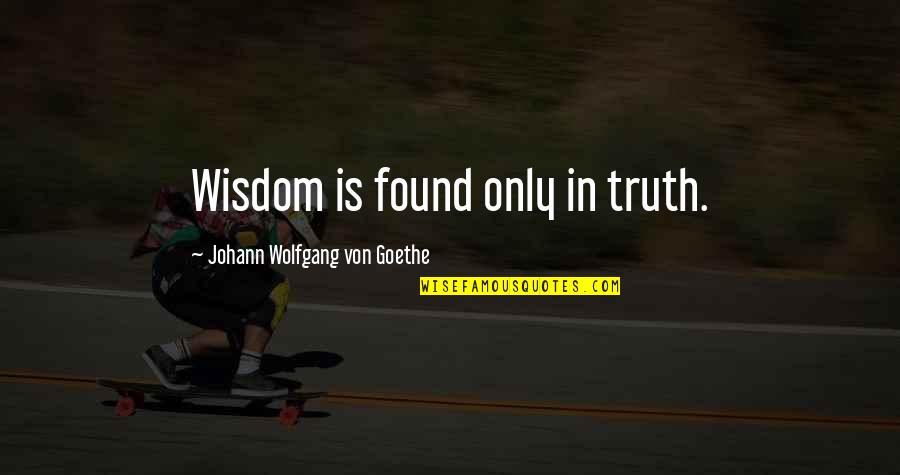 Outstreched Quotes By Johann Wolfgang Von Goethe: Wisdom is found only in truth.