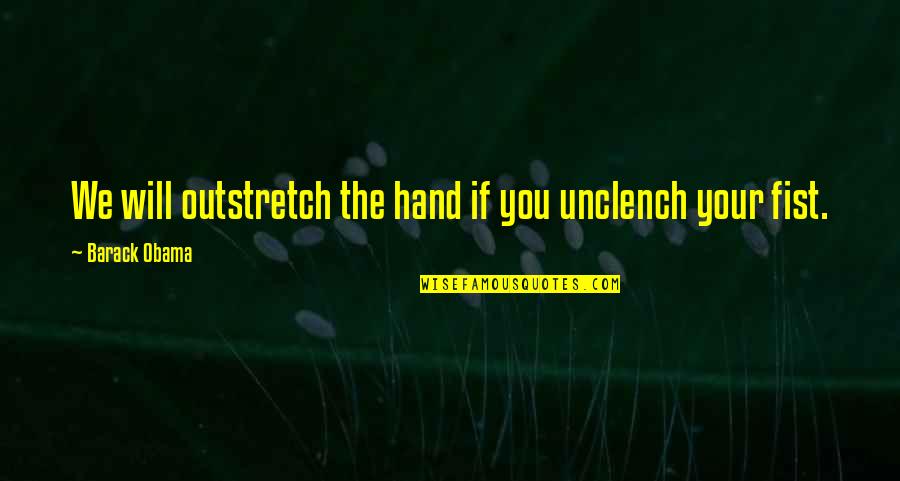 Outstretch Quotes By Barack Obama: We will outstretch the hand if you unclench