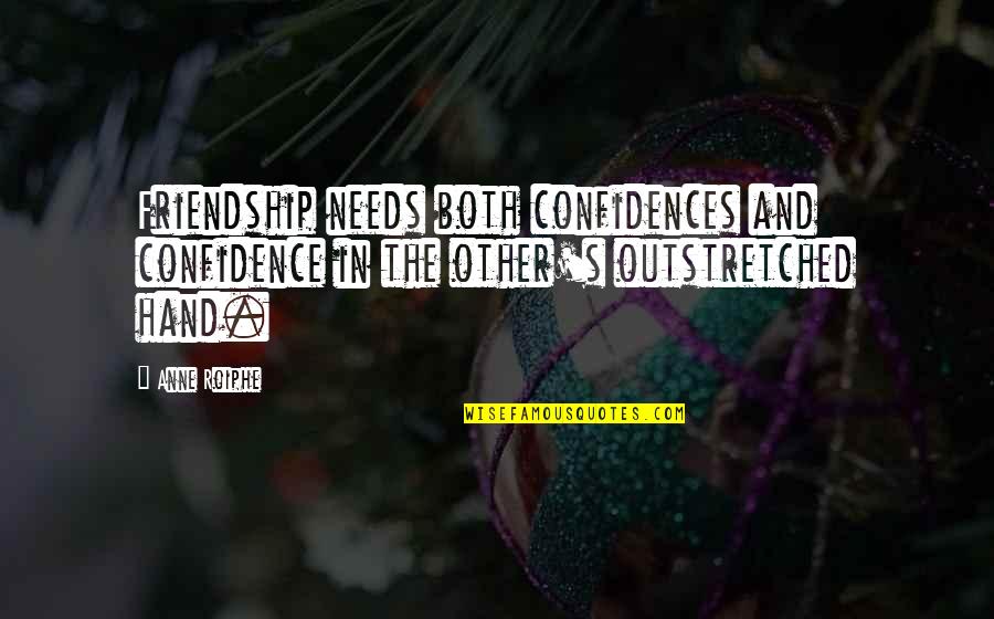 Outstretched Quotes By Anne Roiphe: Friendship needs both confidences and confidence in the