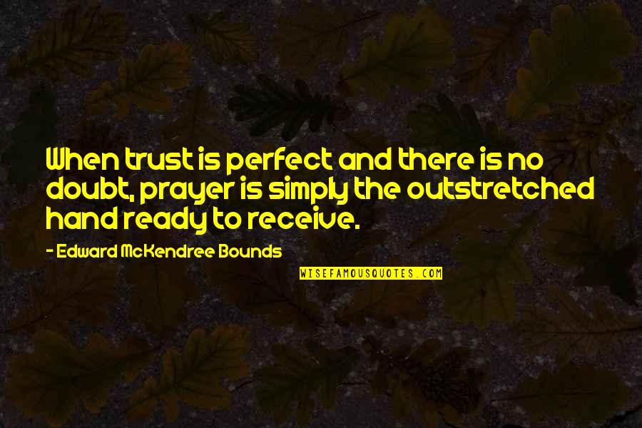 Outstretched Quotes By Edward McKendree Bounds: When trust is perfect and there is no