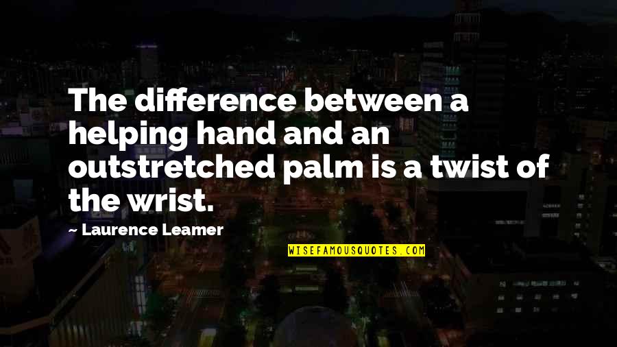 Outstretched Quotes By Laurence Leamer: The difference between a helping hand and an