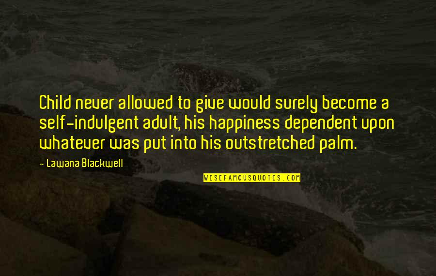 Outstretched Quotes By Lawana Blackwell: Child never allowed to give would surely become