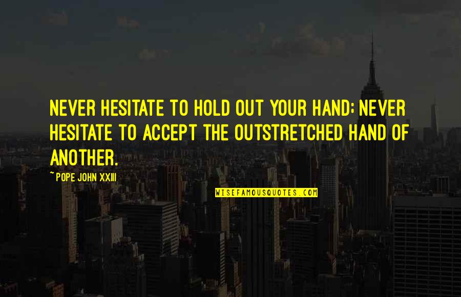 Outstretched Quotes By Pope John XXIII: Never Hesitate to hold out your hand; never