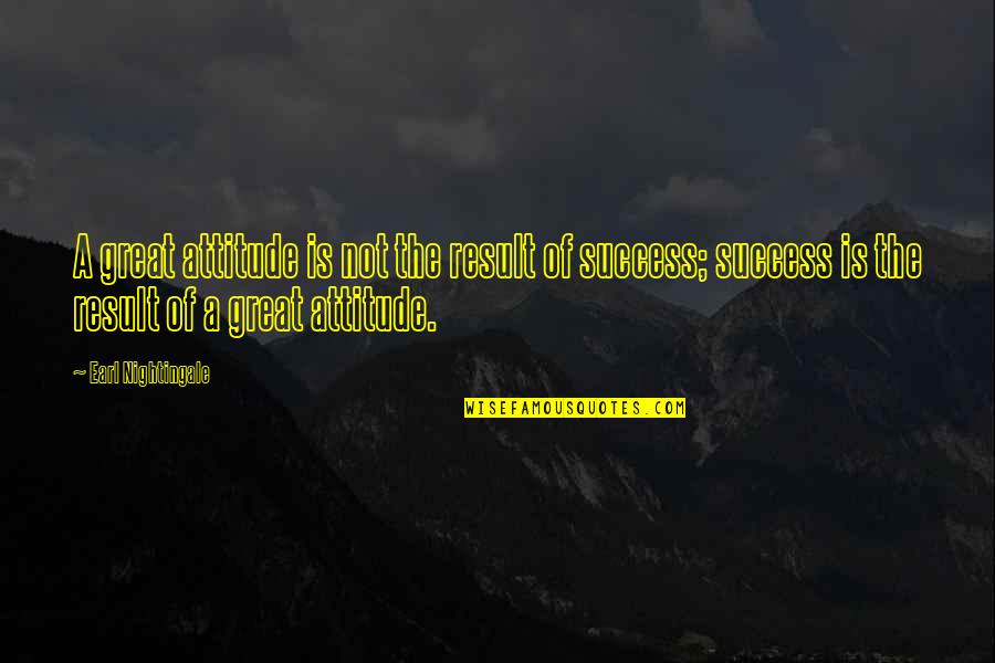 Outstretches Quotes By Earl Nightingale: A great attitude is not the result of