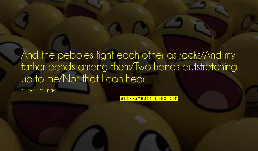 Outstretching Quotes By Joe Strummer: And the pebbles fight each other as rocks/And