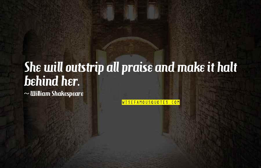 Outstrip Quotes By William Shakespeare: She will outstrip all praise and make it