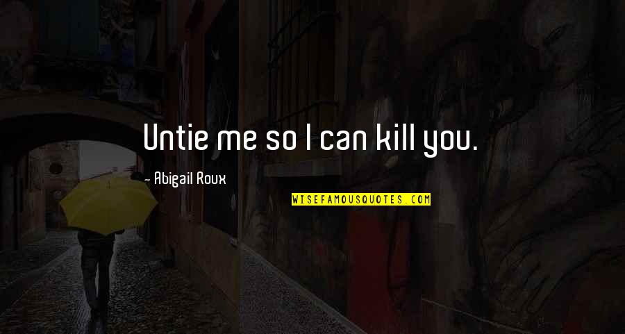 Outstrips Synonym Quotes By Abigail Roux: Untie me so I can kill you.