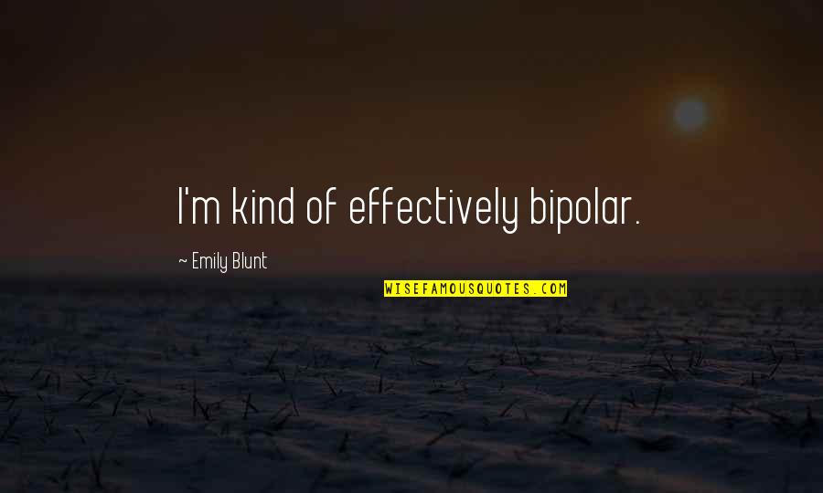 Outsurance Life Quotes By Emily Blunt: I'm kind of effectively bipolar.