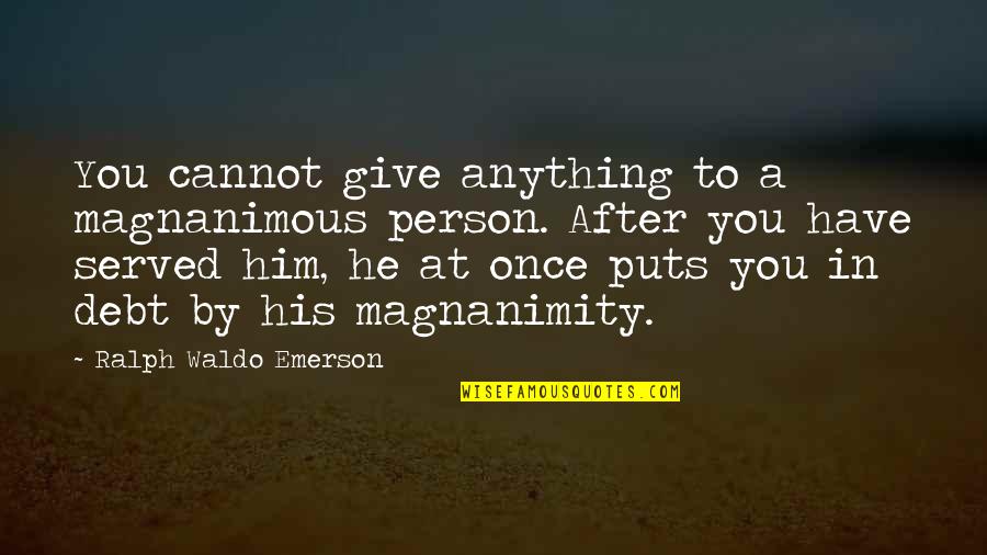 Outsurance Life Quotes By Ralph Waldo Emerson: You cannot give anything to a magnanimous person. Outsurance Life Quotes By Ralph Waldo Emerson: You cannot give anything to a magnanimous person.