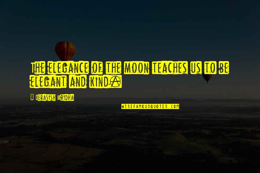 Outta Control Quotes By Debasish Mridha: The elegance of the moon teaches us to