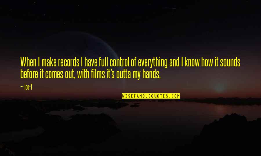 Outta Control Quotes By Ice-T: When I make records I have full control