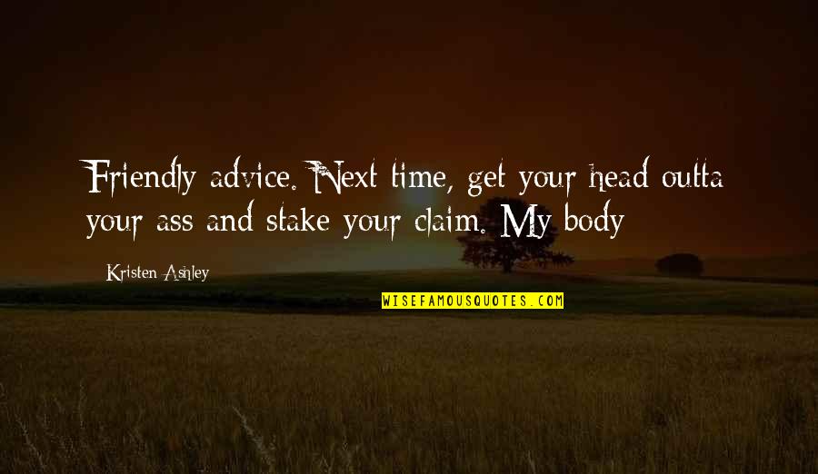 Outta My Head Quotes By Kristen Ashley: Friendly advice. Next time, get your head outta