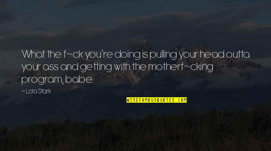 Outta My Head Quotes By Lola Stark: What the f~ck you're doing is pulling your