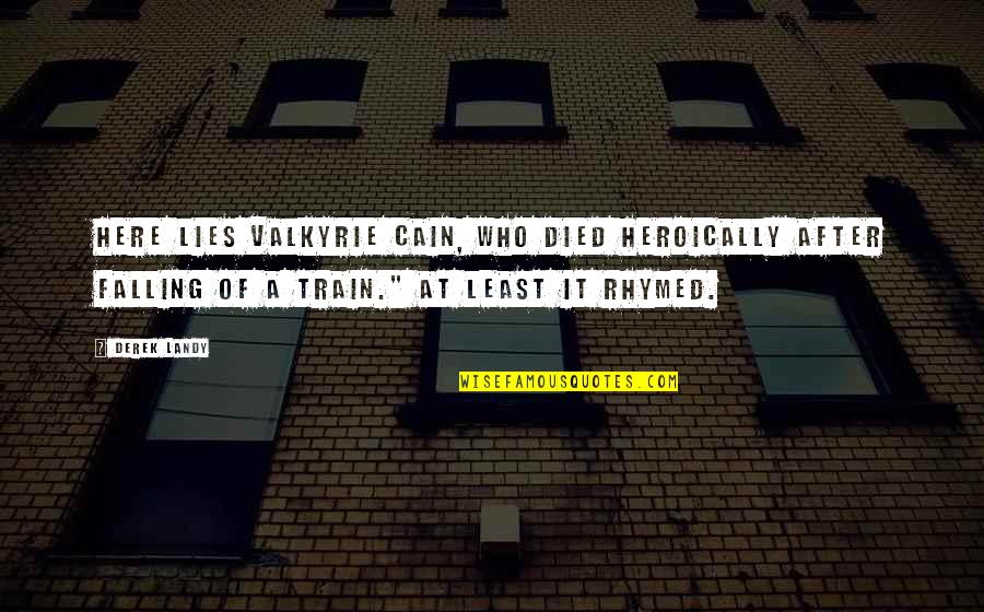 Outta My Mind Quotes By Derek Landy: Here lies Valkyrie Cain, who died heroically after Outta My Mind Quotes By Derek Landy: Here lies Valkyrie Cain, who died heroically after