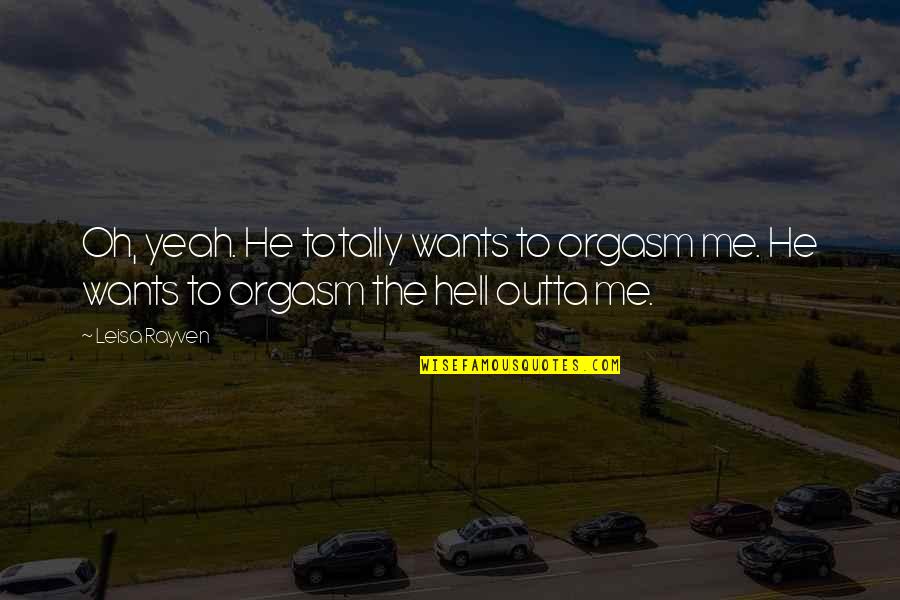 Outta Quotes By Leisa Rayven: Oh, yeah. He totally wants to orgasm me.