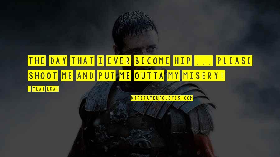 Outta Quotes By Meat Loaf: The day that I ever become hip ...