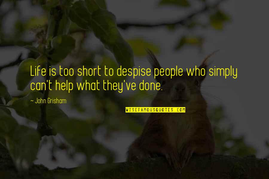 Outta Sight Outta Mind Quotes By John Grisham: Life is too short to despise people who