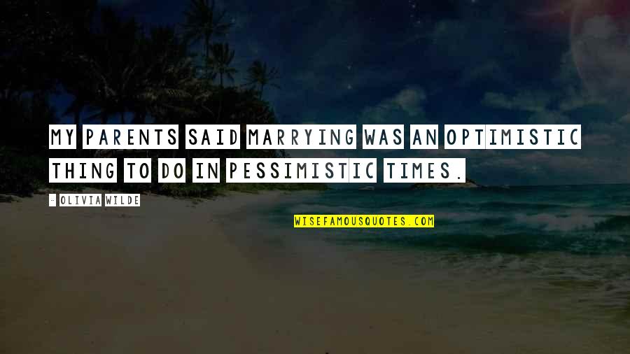 Outta Sight Outta Mind Quotes By Olivia Wilde: My parents said marrying was an optimistic thing