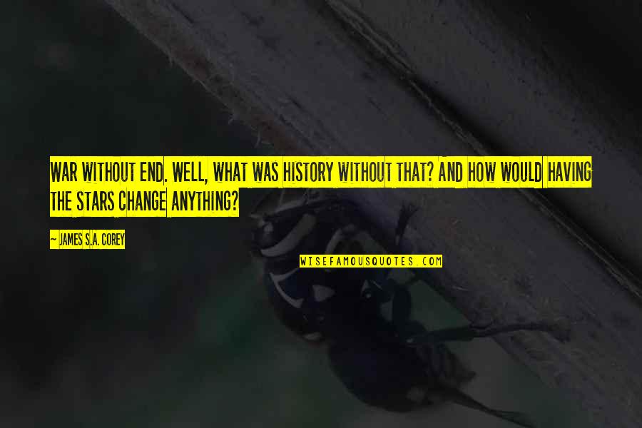 Outta Site Outta Mind Quotes By James S.A. Corey: War without end. Well, what was history without Outta Site Outta Mind Quotes By James S.A. Corey: War without end. Well, what was history without