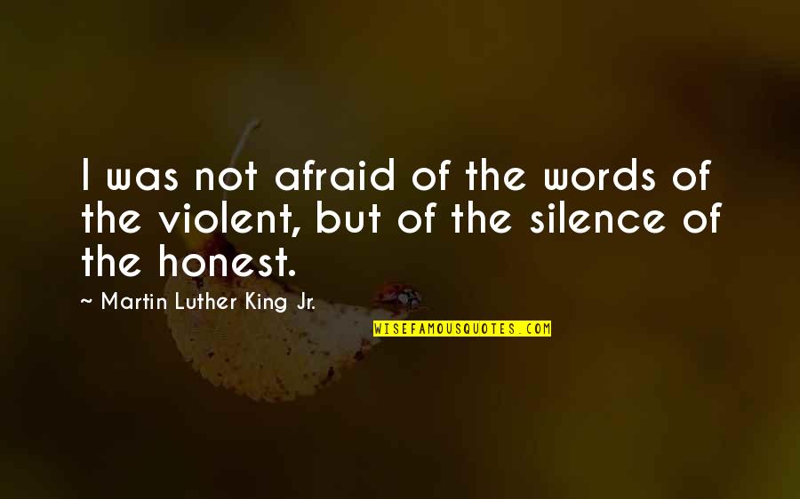 Outta Site Outta Mind Quotes By Martin Luther King Jr.: I was not afraid of the words of