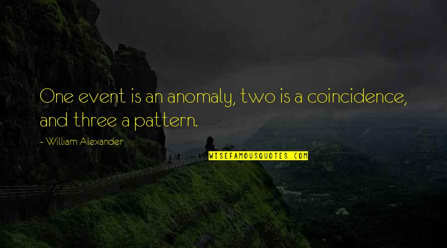 Outta Site Outta Mind Quotes By William Alexander: One event is an anomaly, two is a Outta Site Outta Mind Quotes By William Alexander: One event is an anomaly, two is a