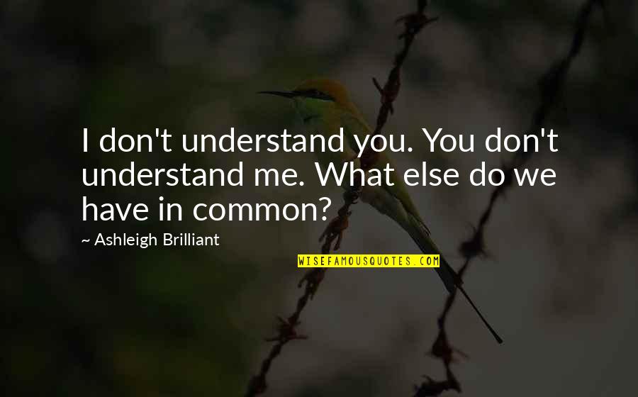 Outter Quotes By Ashleigh Brilliant: I don't understand you. You don't understand me.