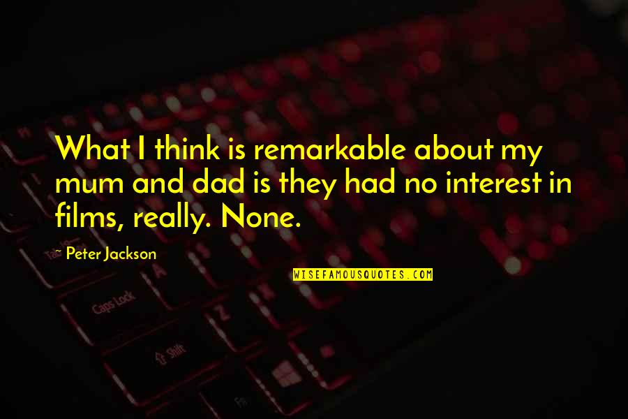 Outter Quotes By Peter Jackson: What I think is remarkable about my mum