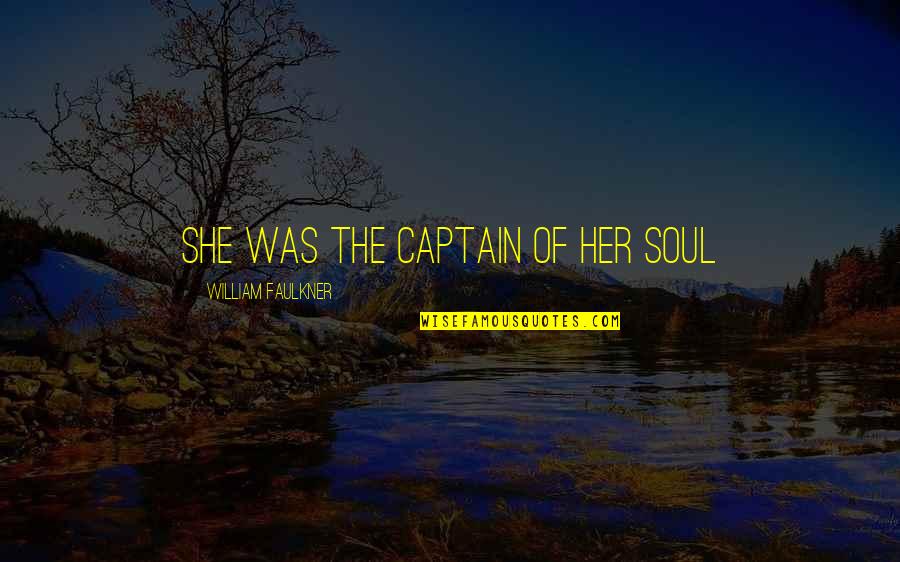 Outter Quotes By William Faulkner: She was the captain of her soul