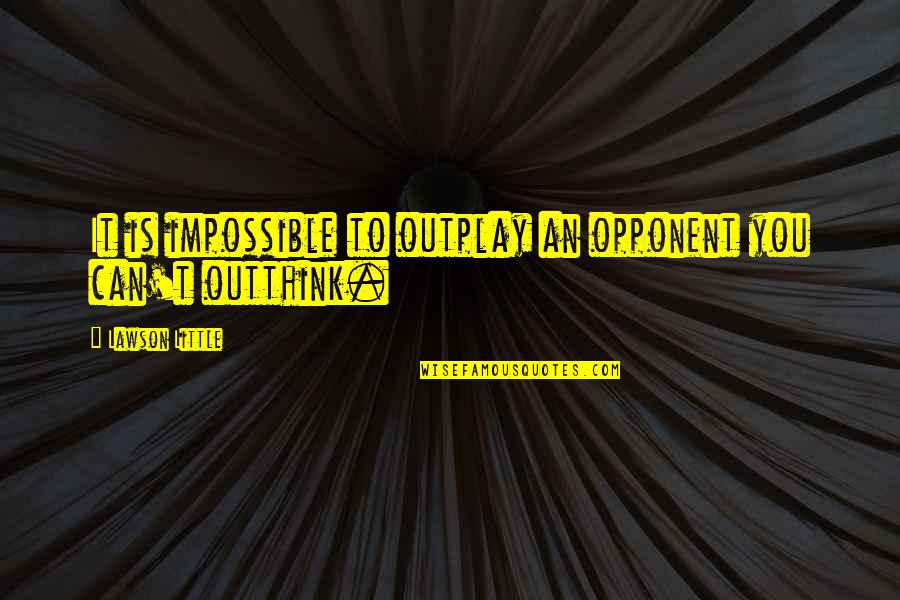 Outthink Quotes By Lawson Little: It is impossible to outplay an opponent you
