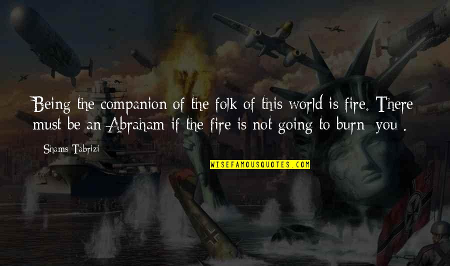 Outthink The Fink Quotes By Shams Tabrizi: Being the companion of the folk of this Outthink The Fink Quotes By Shams Tabrizi: Being the companion of the folk of this