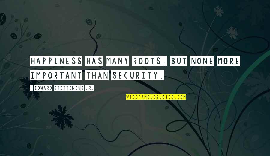 Outthink Wildfire Quotes By Edward Stettinius Jr.: Happiness has many roots, but none more important Outthink Wildfire Quotes By Edward Stettinius Jr.: Happiness has many roots, but none more important