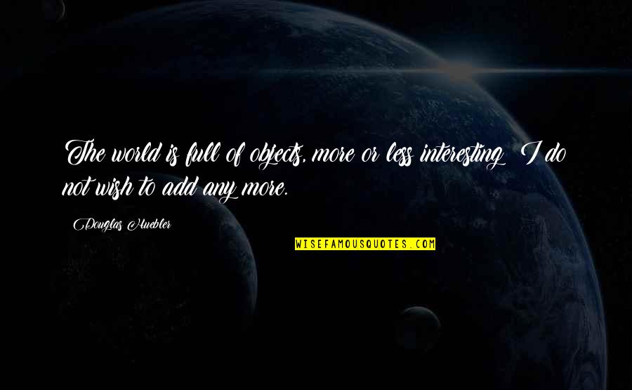 Outthinking Quotes By Douglas Huebler: The world is full of objects, more or