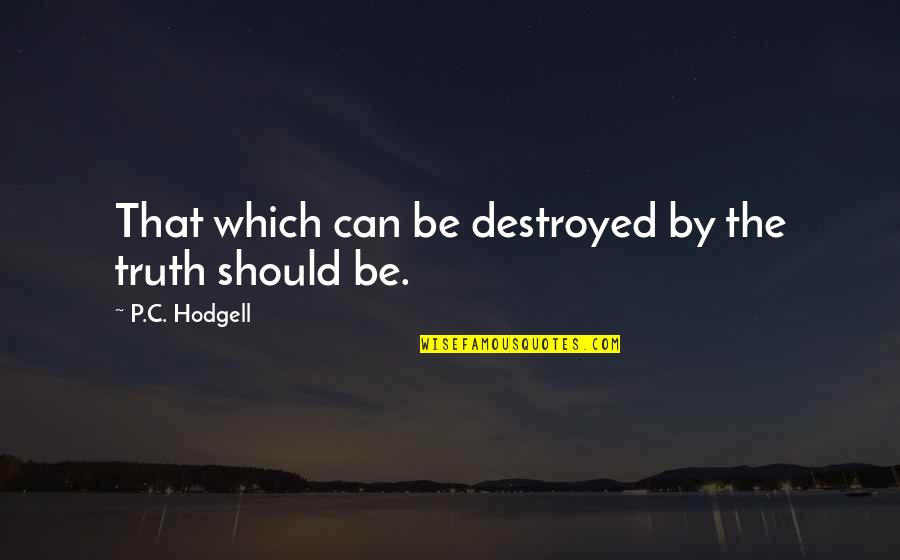 Outthinking Quotes By P.C. Hodgell: That which can be destroyed by the truth Outthinking Quotes By P.C. Hodgell: That which can be destroyed by the truth