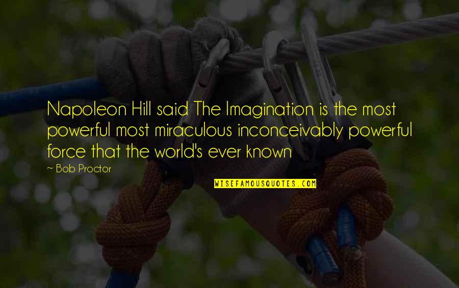 Outthrust Quotes By Bob Proctor: Napoleon Hill said The Imagination is the most