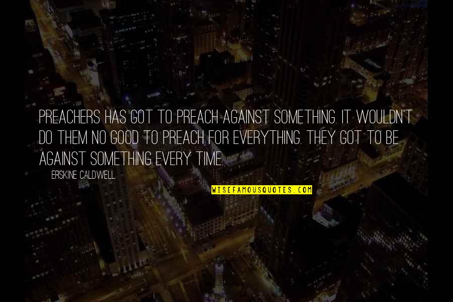 Outthrust Quotes By Erskine Caldwell: Preachers has got to preach against something. It