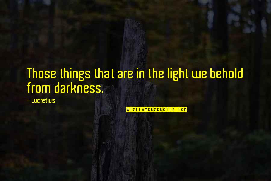 Outthrust Quotes By Lucretius: Those things that are in the light we