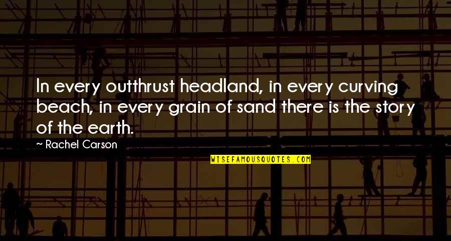 Outthrust Quotes By Rachel Carson: In every outthrust headland, in every curving beach,