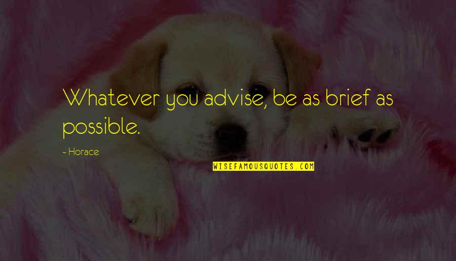 Outtie Quotes By Horace: Whatever you advise, be as brief as possible.