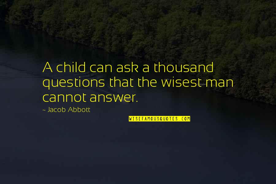 Outtie Quotes By Jacob Abbott: A child can ask a thousand questions that