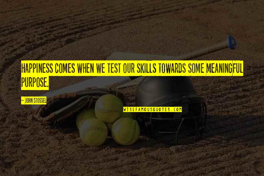 Outtie Quotes By John Stossel: Happiness comes when we test our skills towards
