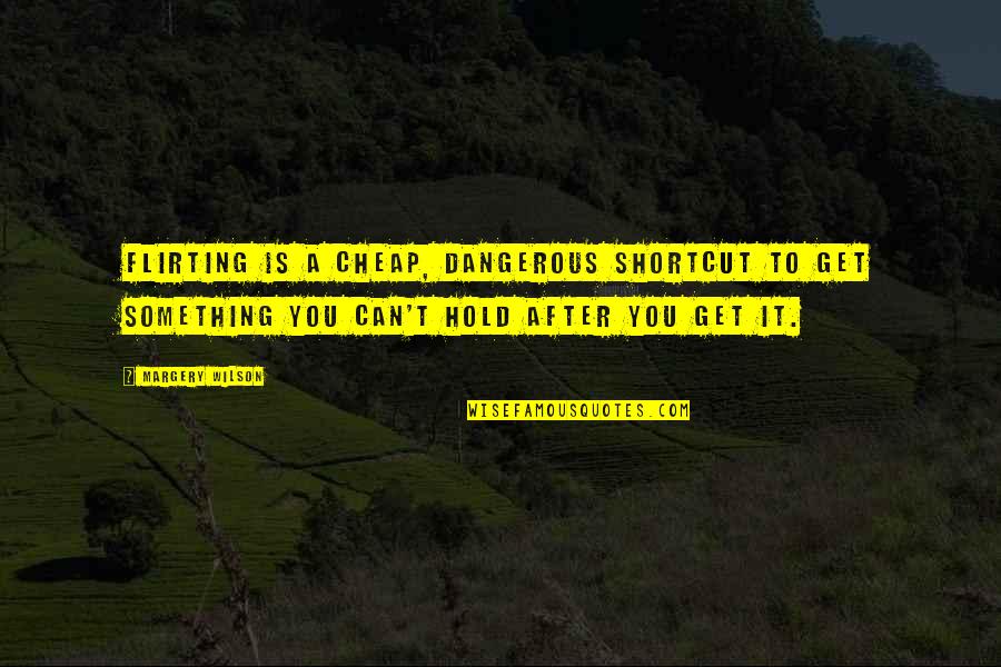 Outubro 2020 Quotes By Margery Wilson: Flirting is a cheap, dangerous shortcut to get Outubro 2020 Quotes By Margery Wilson: Flirting is a cheap, dangerous shortcut to get