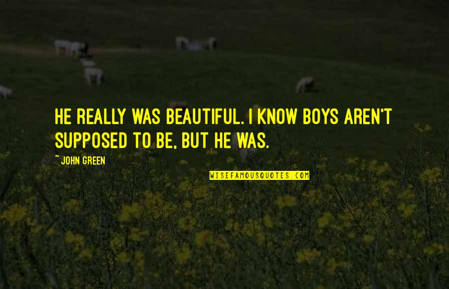 Outubro Cor Quotes By John Green: He really was beautiful. I know boys aren't