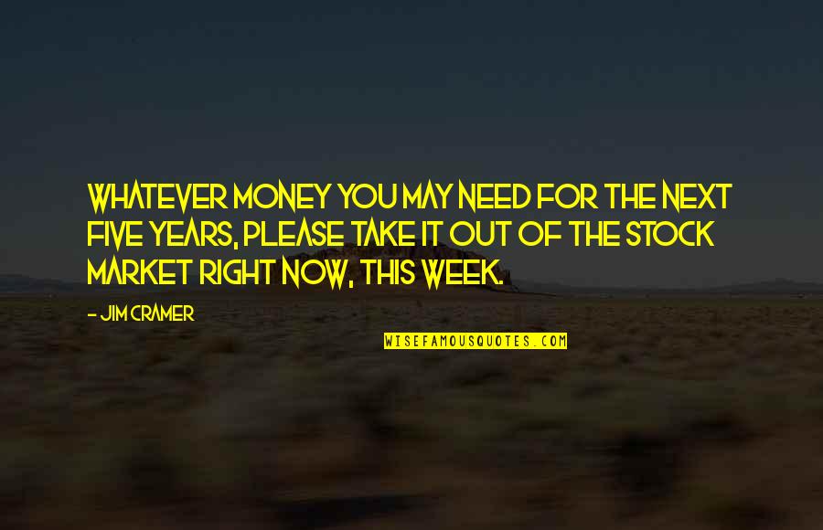 Outubro Mes Quotes By Jim Cramer: Whatever money you may need for the next