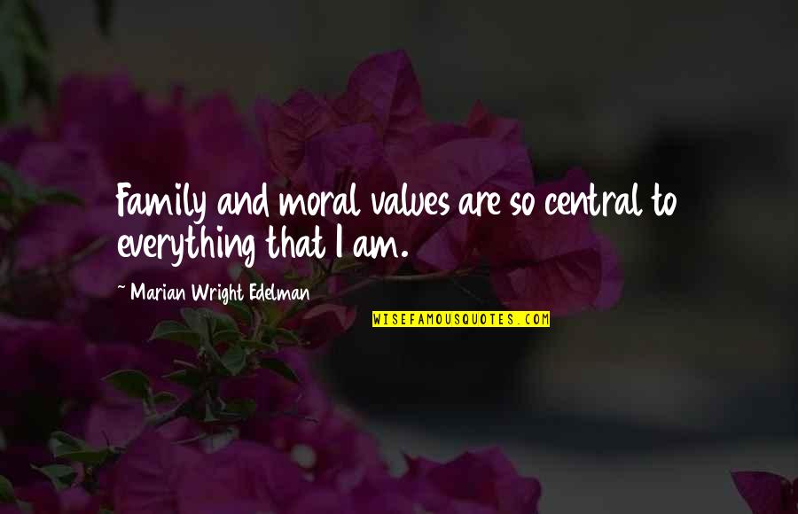 Outvalues Quotes By Marian Wright Edelman: Family and moral values are so central to