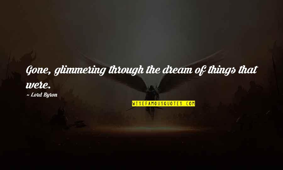 Outvent Quotes By Lord Byron: Gone, glimmering through the dream of things that