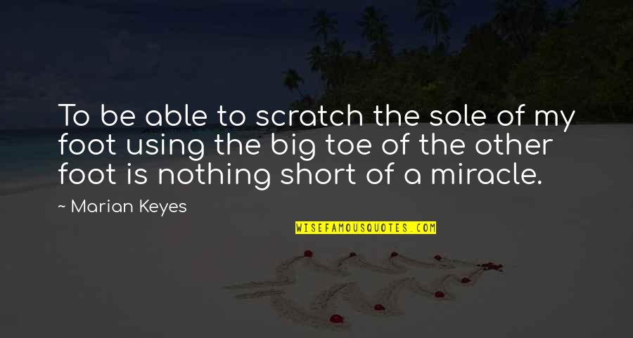 Outvie Quotes By Marian Keyes: To be able to scratch the sole of
