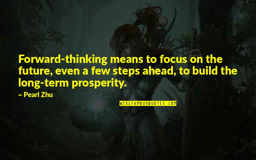 Outvote Quotes By Pearl Zhu: Forward-thinking means to focus on the future, even